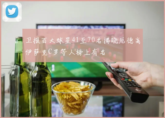 卫报百大球星41至70名揭晓厄德高伊萨克C罗等人榜上有名