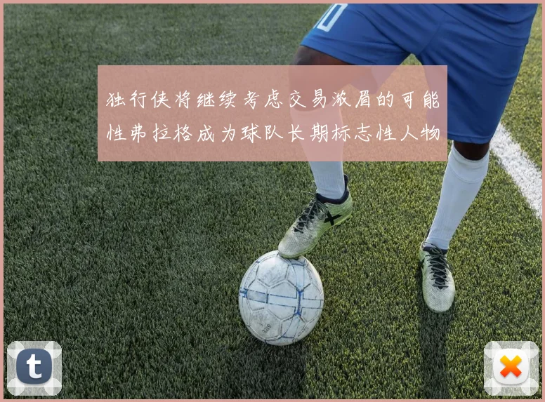 独行侠将继续考虑交易浓眉的可能性弗拉格成为球队长期标志性人物