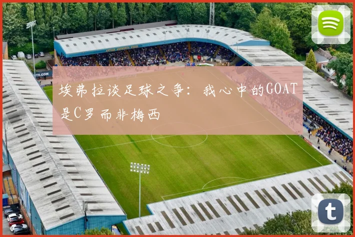 埃弗拉谈足球之争：我心中的GOAT是C罗而非梅西
