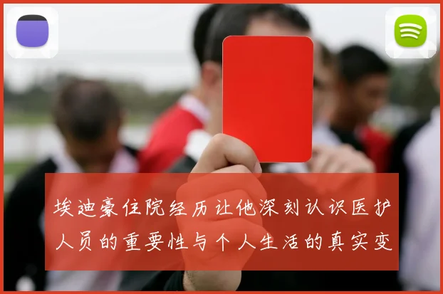 埃迪豪住院经历让他深刻认识医护人员的重要性与个人生活的真实变化